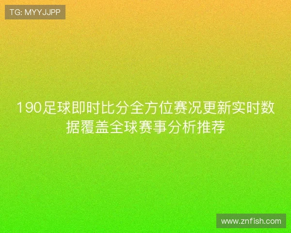 190足球即时比分全方位赛况更新实时数据覆盖全球赛事分析推荐